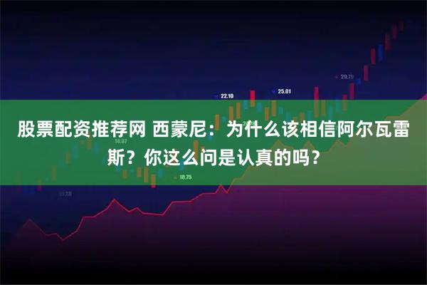 股票配资推荐网 西蒙尼：为什么该相信阿尔瓦雷斯？你这么问是认真的吗？